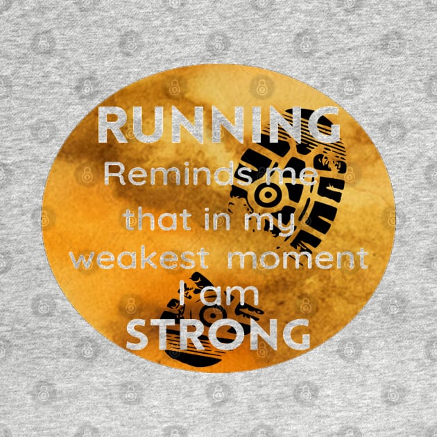Running Reminds Me That In My Weakest Moment I am STRONG by Funky Mama
